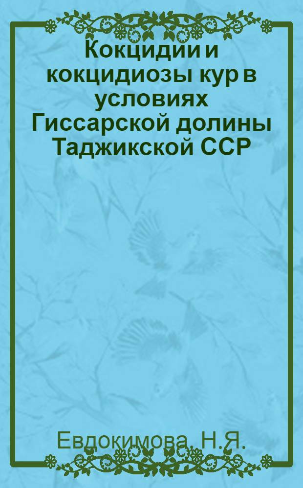 Кокцидии и кокцидиозы кур в условиях Гиссарской долины Таджикской ССР : Автореф. дис. на соискание учен. степени канд. биол. наук : (106)