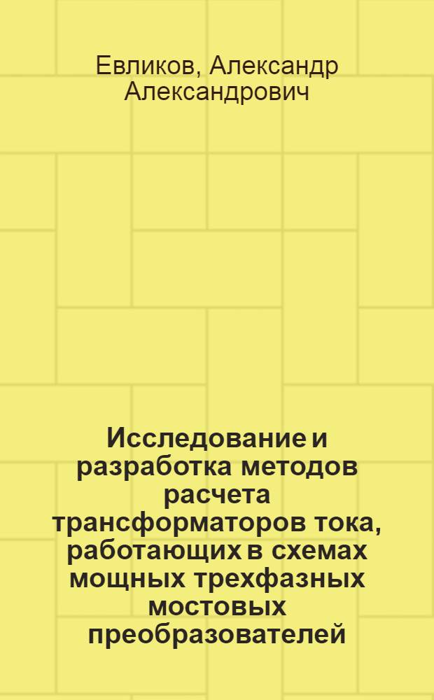 Исследование и разработка методов расчета трансформаторов тока, работающих в схемах мощных трехфазных мостовых преобразователей : Автореф. дис. на соиск. учен. степени канд. техн. наук : (254)