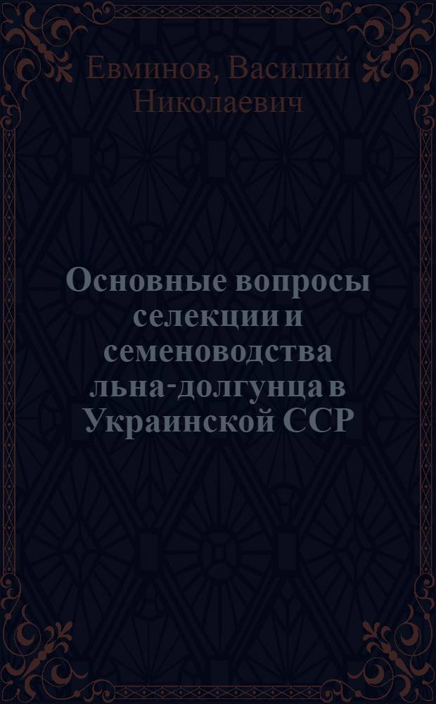 Основные вопросы селекции и семеноводства льна-долгунца в Украинской ССР : Автореф. дис. на соиск. учен. степени д-ра с.-х. наук : (06.01.05)