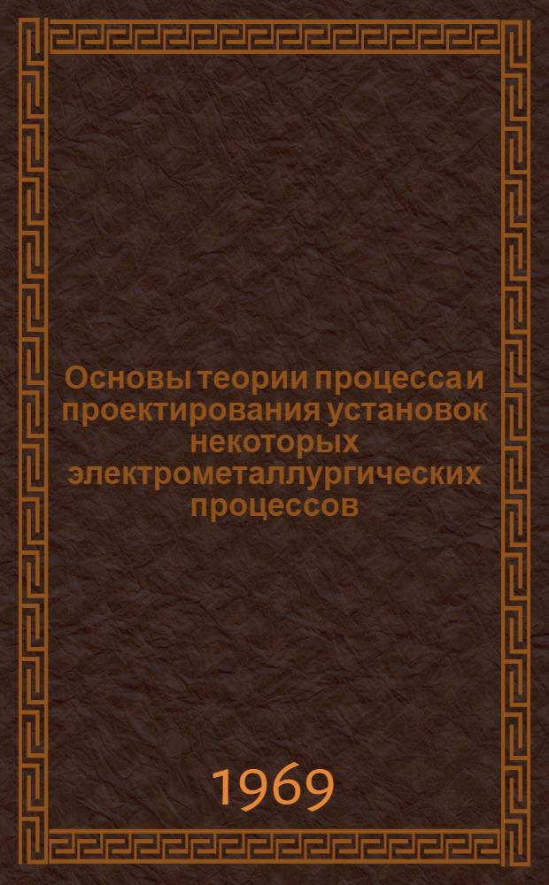 Основы теории процесса и проектирования установок некоторых электрометаллургических процессов : Учеб. пособие