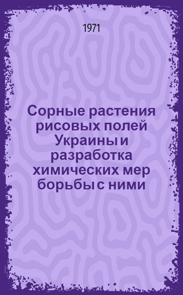 Сорные растения рисовых полей Украины и разработка химических мер борьбы с ними : Автореф. дис. на соискание учен. степени канд. с.-х. наук : (538)