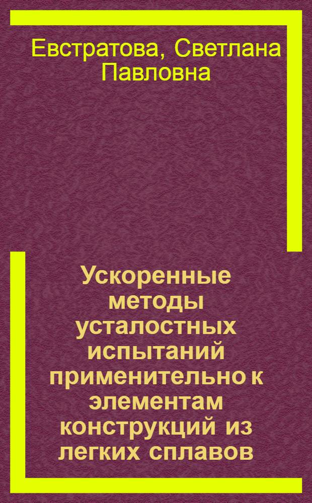 Ускоренные методы усталостных испытаний применительно к элементам конструкций из легких сплавов : Автореф. дис. на соиск. учен. степени канд. техн. наук : (01.02.06)