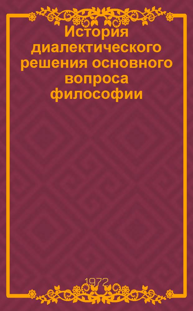 История диалектического решения основного вопроса философии : Автореф. дис. на соискание учен. степени канд. филос. наук : (620)
