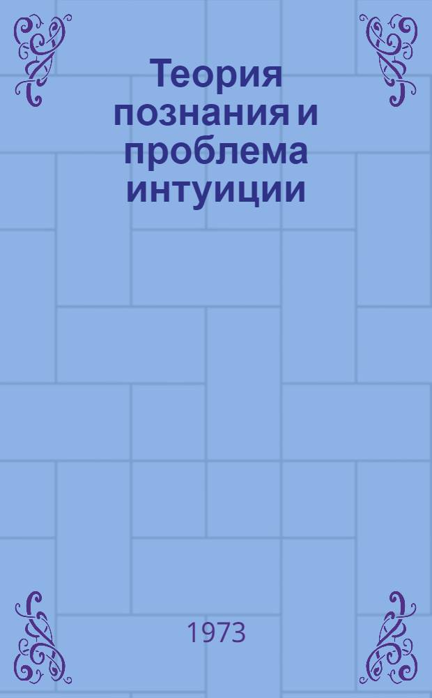 Теория познания и проблема интуиции : Автореф. дис. на соиск. учен. степени канд. филос. наук : (09.00.01)