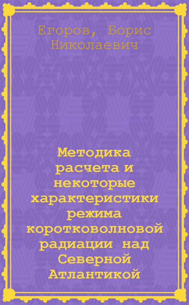 Методика расчета и некоторые характеристики режима коротковолновой радиации над Северной Атлантикой : Автореф. дис. на соиск. учен. степени канд. геогр. наук