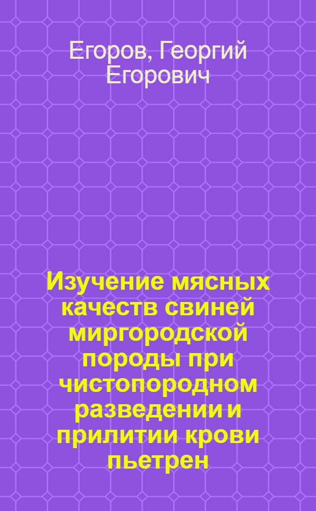 Изучение мясных качеств свиней миргородской породы при чистопородном разведении и прилитии крови пьетрен : Автореф. дис. на соиск. учен. степени канд. с.-х. наук : (06.02.01)