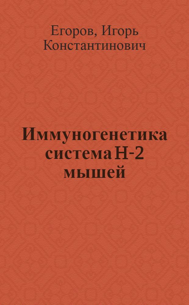 Иммуногенетика система H-2 мышей : Автореф. дис. на соиск. учен. степени д-ра биол. наук : (03.00.15)