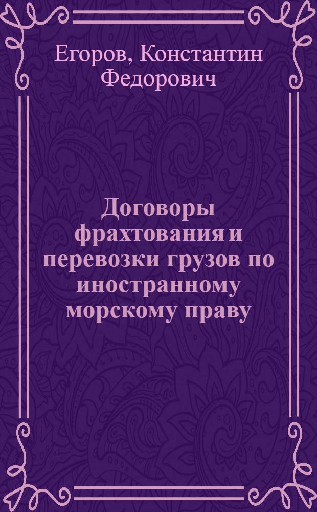 Договоры фрахтования и перевозки грузов по иностранному морскому праву : Автореферат дис. на соискание учен. степени д-ра юрид. наук : (712)