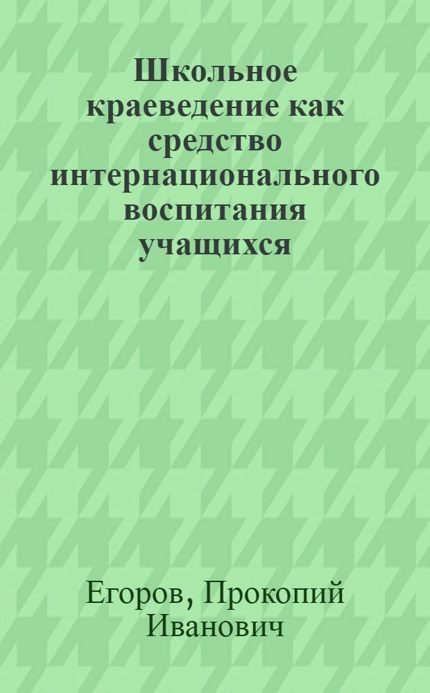 Школьное краеведение как средство интернационального воспитания учащихся : (На материалах школ Якут. АССР) : Автореф. дис. на соискание учен. степени канд. пед. наук : (730)