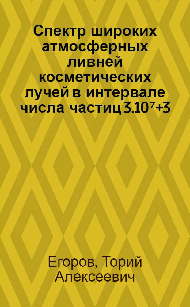 Спектр широких атмосферных ливней косметических лучей в интервале числа частиц 3.10⁷+3.10⁹ на уровне моря : Автореф. дис. на соиск. учен. степени канд. физ.-мат. наук : (01.04.16)