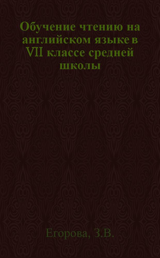Обучение чтению на английском языке в VII классе средней школы : Автореф. дис. на соискание учен. степени канд. пед. наук : (731)