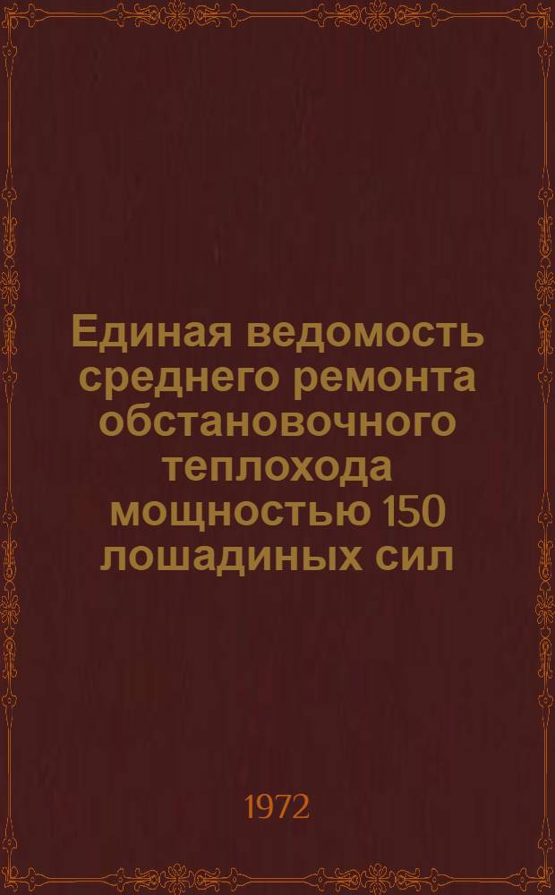 Единая ведомость среднего ремонта обстановочного теплохода мощностью 150 лошадиных сил : (Проект № 391) : Утв. 15/XII 1971 г