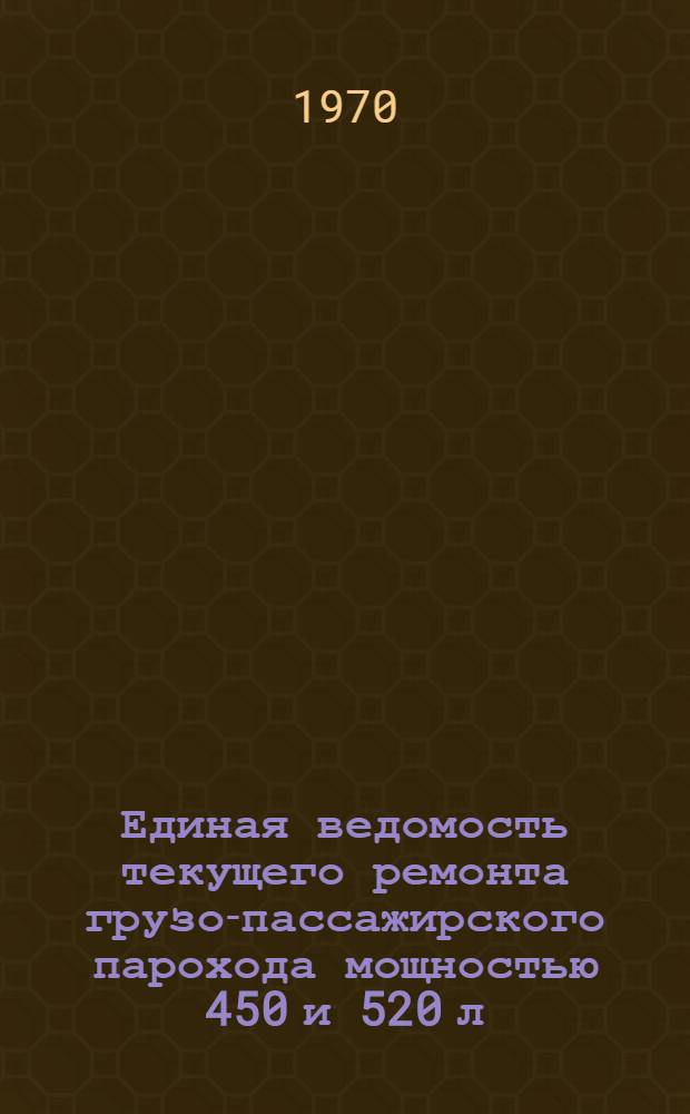 Единая ведомость текущего ремонта грузо-пассажирского парохода мощностью 450 и 520 л. с. (проект № 737) : Утв. 21/II 1969 г