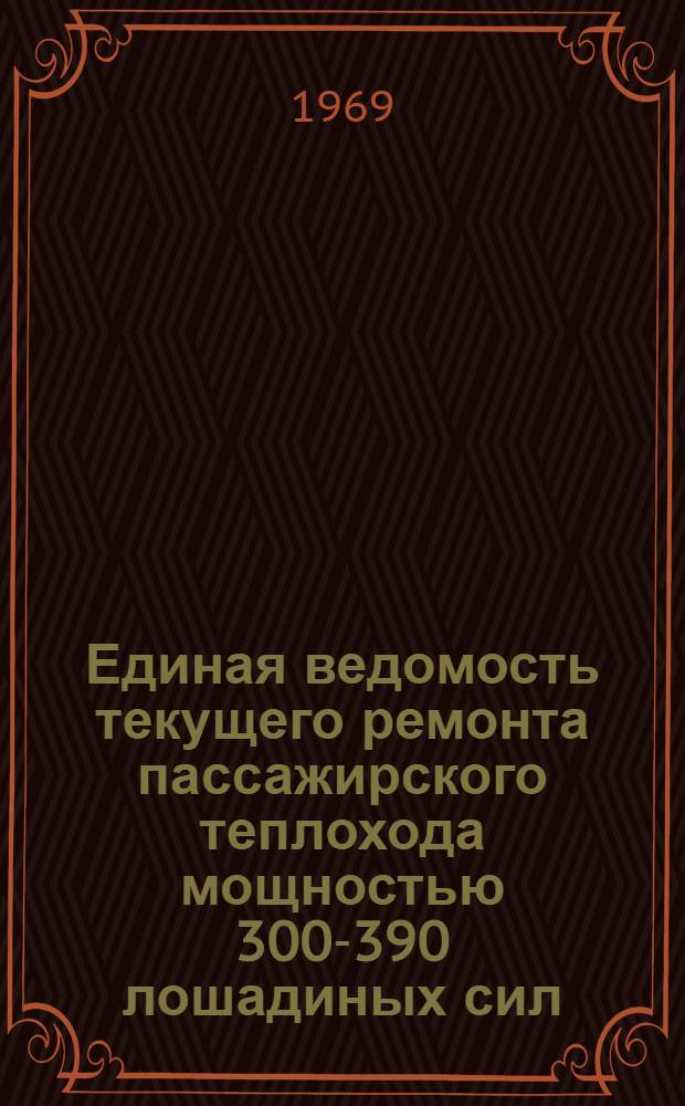 Единая ведомость текущего ремонта пассажирского теплохода мощностью 300-390 лошадиных сил : (Проекты № 331 и 331А) : Утв. 15/XI 1968 г