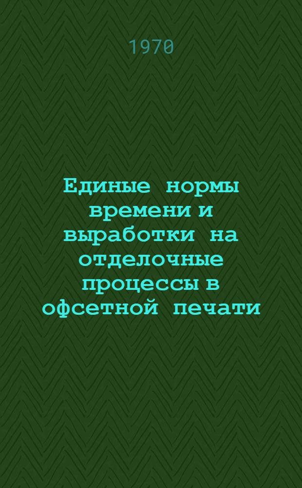 Единые нормы времени и выработки на отделочные процессы в офсетной печати : (Для предприятий союзно-респ. значения) : Проект