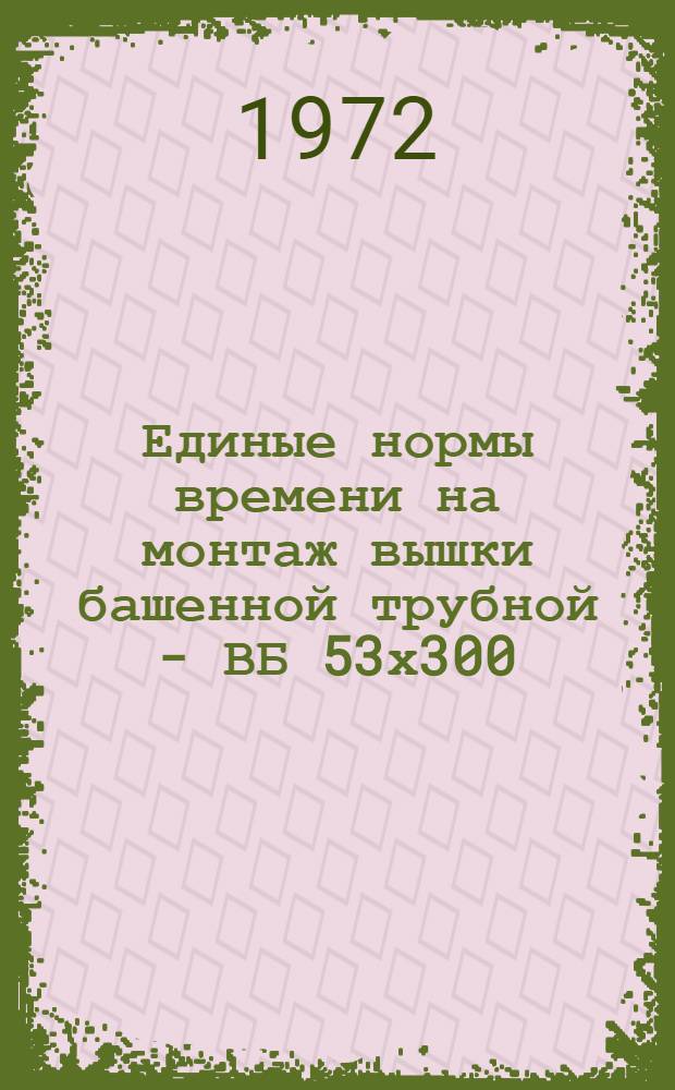 Единые нормы времени на монтаж вышки башенной трубной - ВБ 53х300 : Проект