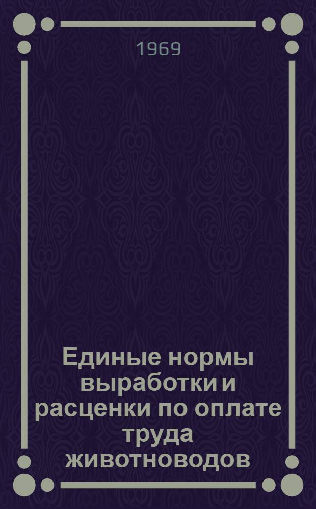 Единые нормы выработки и расценки по оплате труда животноводов : Утв. Клявлинским район. произв. упр. сел. хоз-ва 27/I 1969 г.