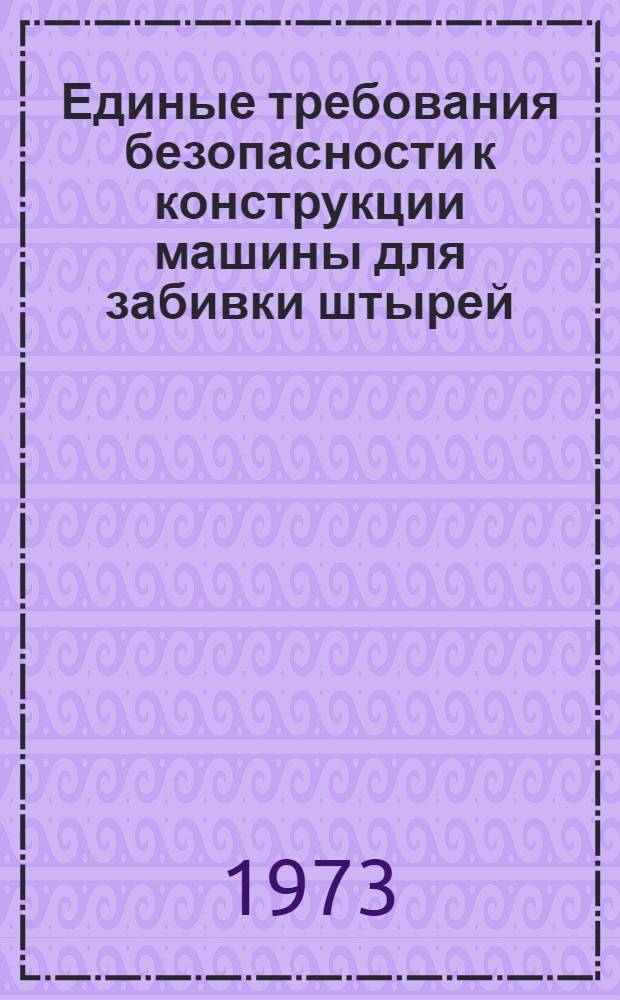Единые требования безопасности к конструкции машины для забивки штырей : Утв. 2/XI 1972 г.