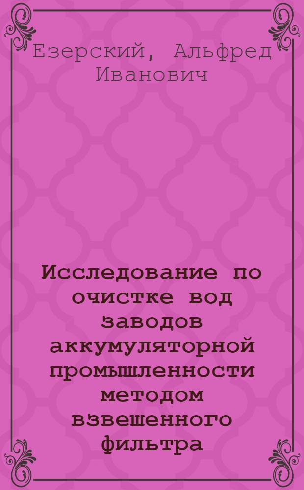 Исследование по очистке вод заводов аккумуляторной промышленности методом взвешенного фильтра : Автореф. дис. на соискание учен. степени канд. техн. наук : (483)