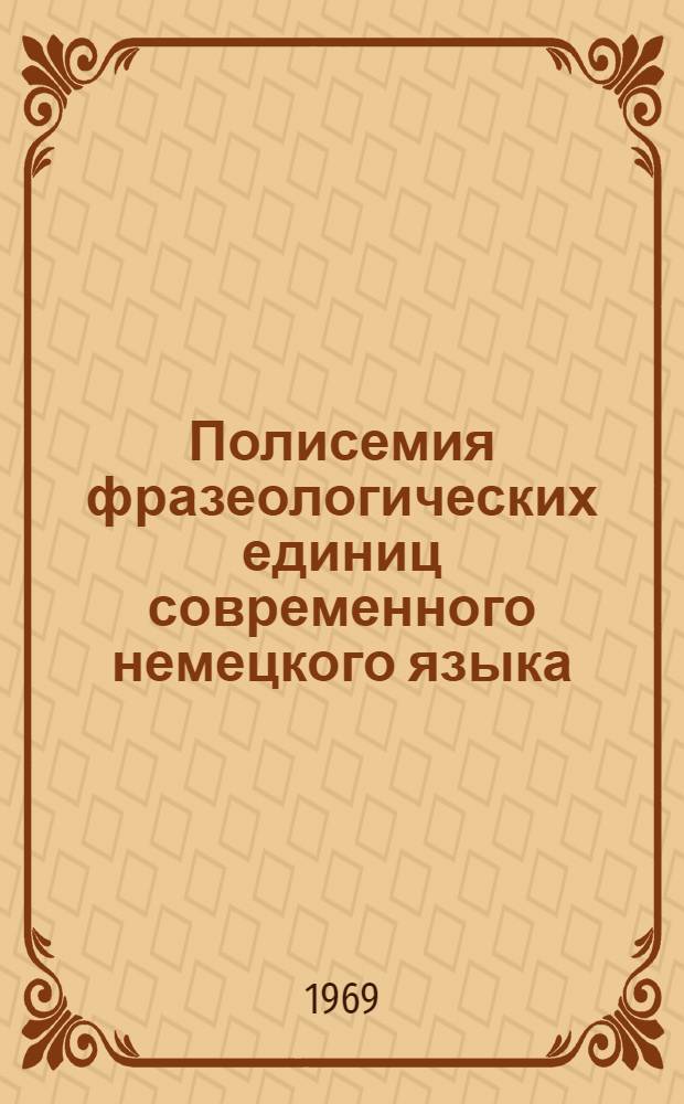 Полисемия фразеологических единиц современного немецкого языка : (Многозначность фразеологизмов как проблема тождества и различия значений) : Автореф. дис. на соискание учен. степени канд. филол. наук : (663)