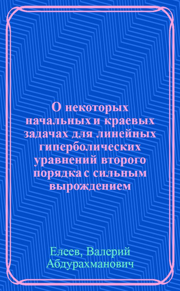 О некоторых начальных и краевых задачах для линейных гиперболических уравнений второго порядка с сильным вырождением : Автореф. дис. на соискание учен. степени канд. физ.-мат. наук : (003)