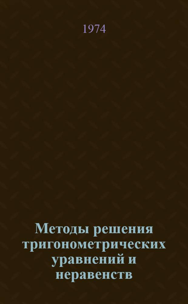 Методы решения тригонометрических уравнений и неравенств : (Учеб. пособие для слушателей подготовит. отд-ния)