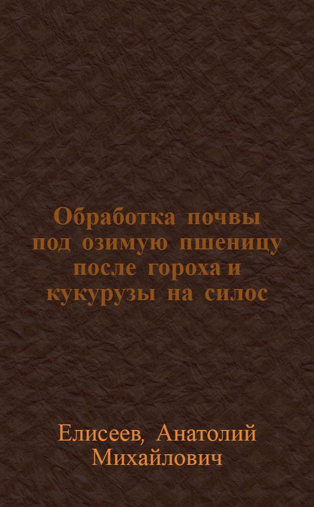 Обработка почвы под озимую пшеницу после гороха и кукурузы на силос : Автореф. дис. на соискание учен. степени канд. с.-х. наук : (530)