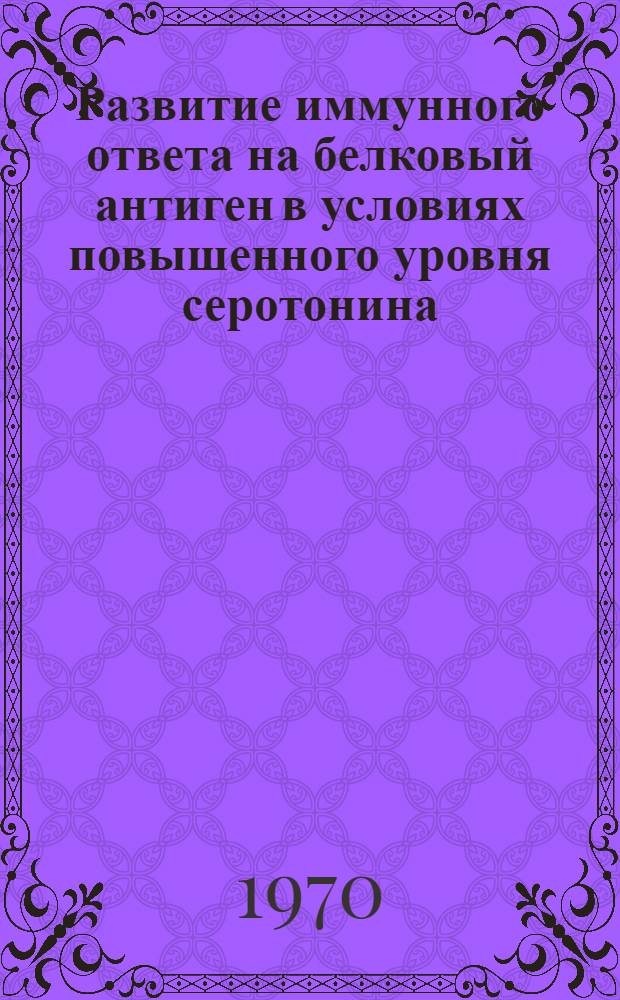 Развитие иммунного ответа на белковый антиген в условиях повышенного уровня серотонина : Автореф. дис. на соискание учен. степени канд. биол. наук : (03.096)