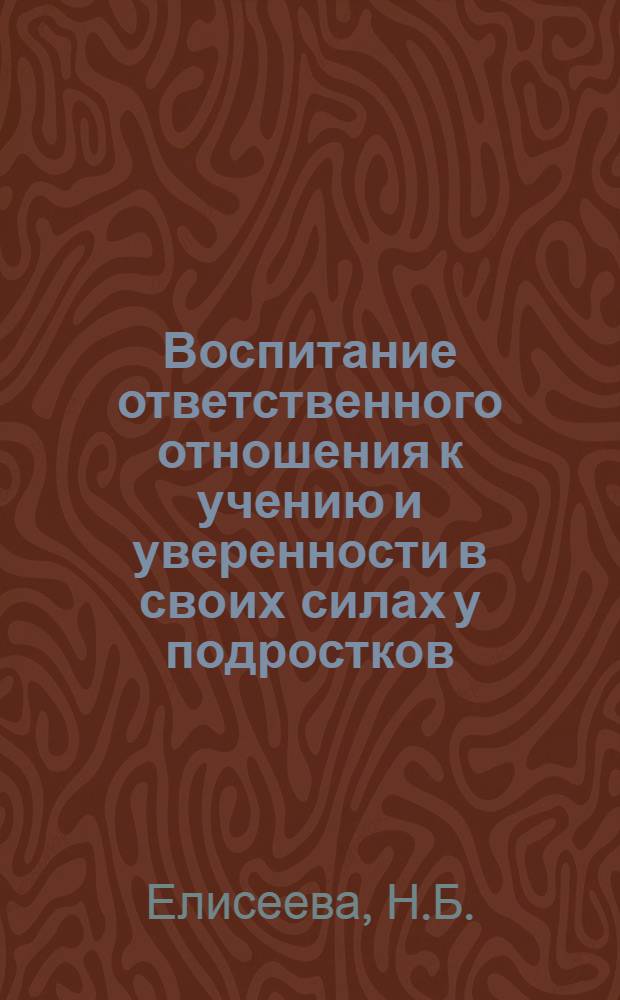 Воспитание ответственного отношения к учению и уверенности в своих силах у подростков : Автореф. дис. на соискание учен. степени канд. пед. наук : (13.730)