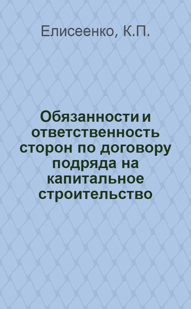 Обязанности и ответственность сторон по договору подряда на капитальное строительство : Автореф. дис. на соискание учен. степени канд. юрид. наук : (712)