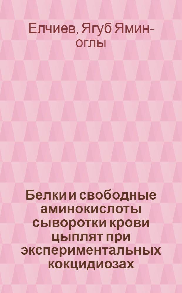 Белки и свободные аминокислоты сыворотки крови цыплят при экспериментальных кокцидиозах : (Eimeria tenella, Eirmeria mitis) : Автореф. дис. на соиск. учен. степени канд. биол. наук