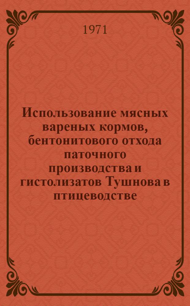 Использование мясных вареных кормов, бентонитового отхода паточного производства и гистолизатов Тушнова в птицеводстве : Автореф. дис. на соискание учен. степени канд. с.-х. наук : (561)