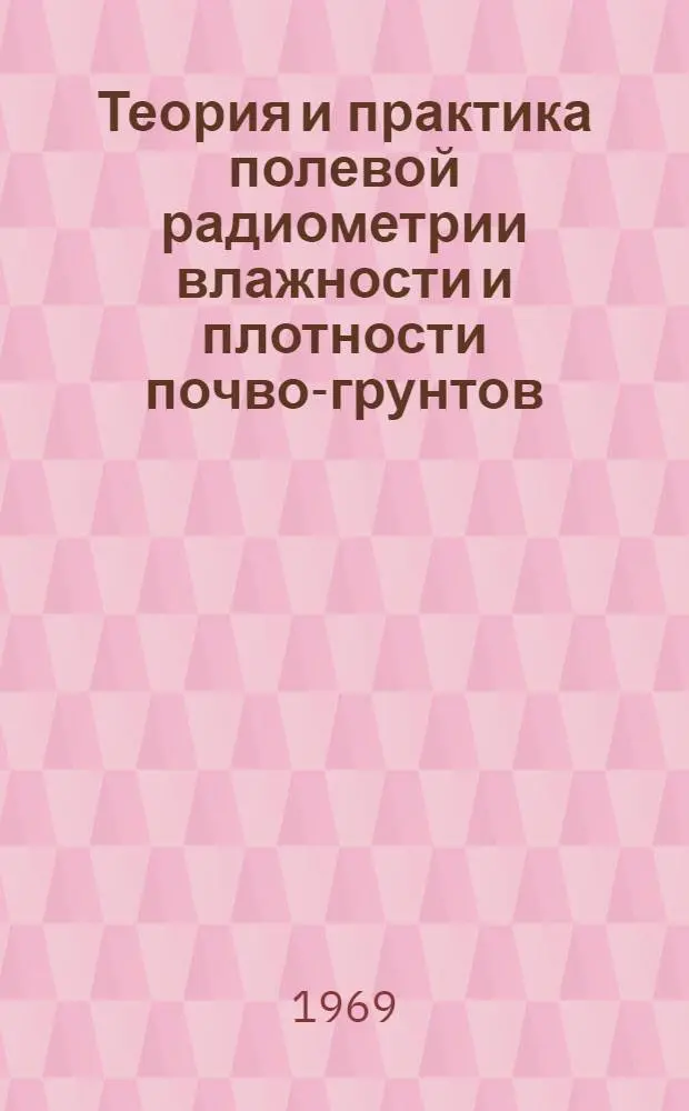 Теория и практика полевой радиометрии влажности и плотности почво-грунтов : Автореф. дис. на соискание учен. степени д-ра с.-х. наук : (532)