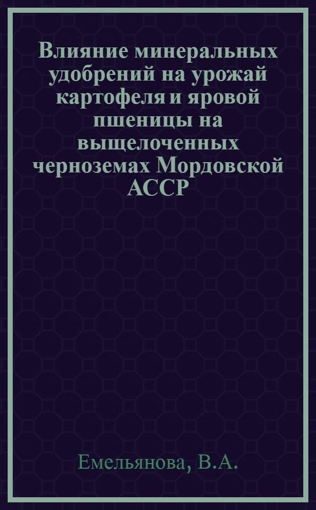 Влияние минеральных удобрений на урожай картофеля и яровой пшеницы на выщелоченных черноземах Мордовской АССР : Автореф. дис. на соискание учен. степени канд. с.-х. наук : (533)
