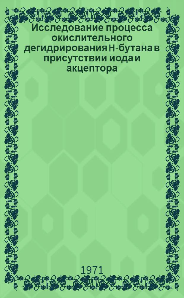 Исследование процесса окислительного дегидрирования H-бутана в присутствии иода и акцептора : Автореф. дис. на соискание учен. степени канд. техн. наук : (343)