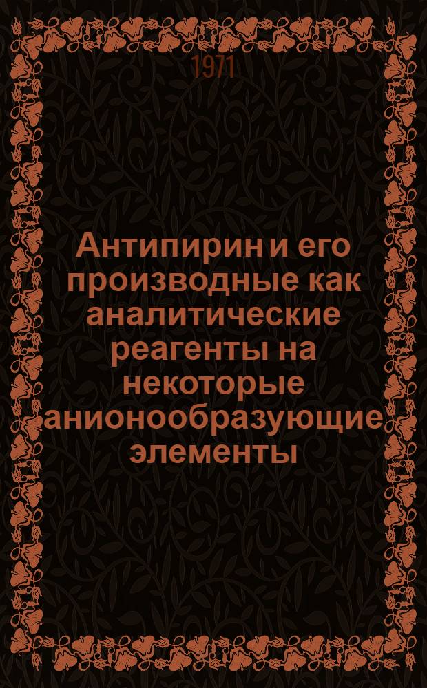 Антипирин и его производные как аналитические реагенты на некоторые анионообразующие элементы : Автореф. дис. на соискание учен. степени канд. хим. наук : (071)