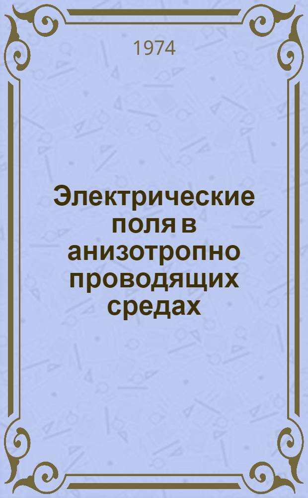 Электрические поля в анизотропно проводящих средах : Автореф. дис. на соиск. учен. степени д-ра техн. наук : (05.14.07)
