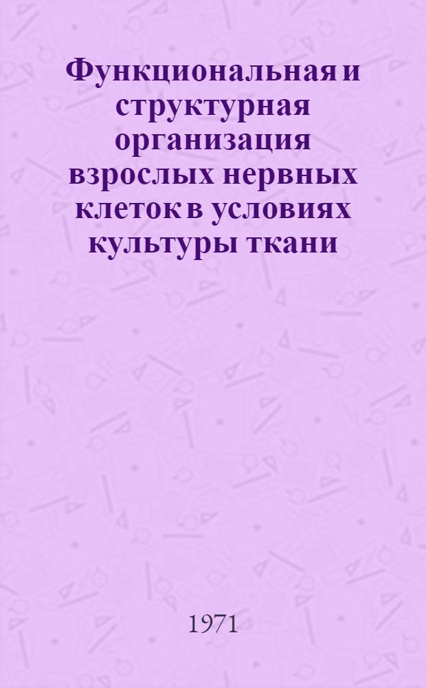 Функциональная и структурная организация взрослых нервных клеток в условиях культуры ткани : Автореф. дис. на соискание учен. степени канд. биол. наук : (091)