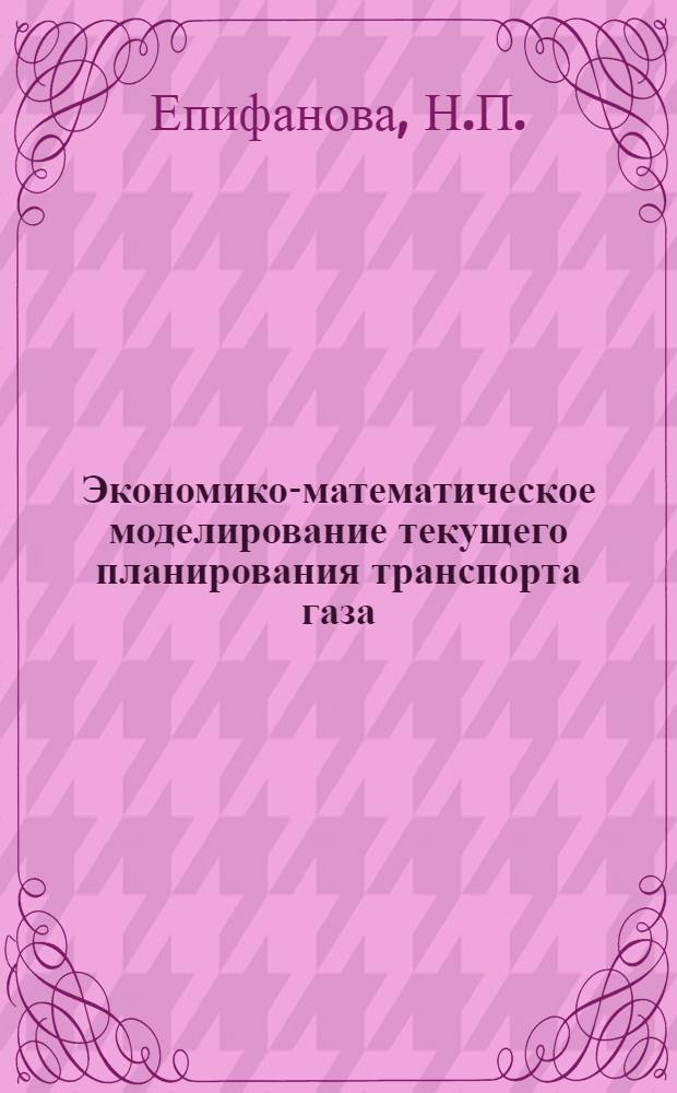 Экономико-математическое моделирование текущего планирования транспорта газа : Автореф. дис. на соискание учен. степени канд. экон. наук : (594)
