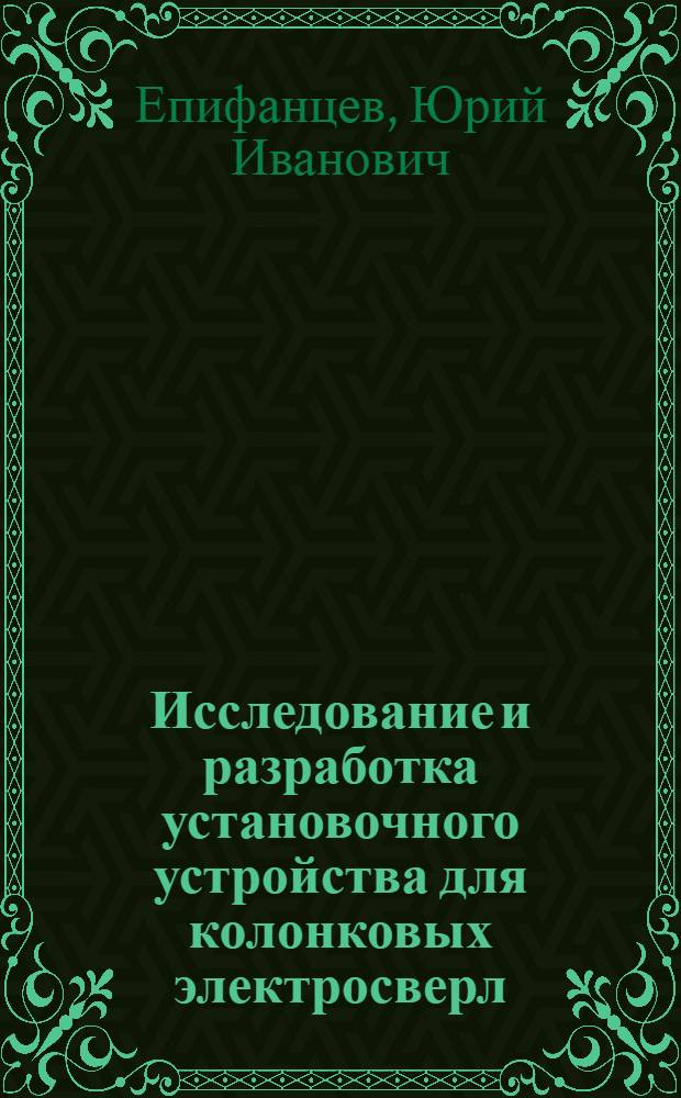 Исследование и разработка установочного устройства для колонковых электросверл : Автореф. дис. на соискание учен. степени канд. техн. наук : (05.311)