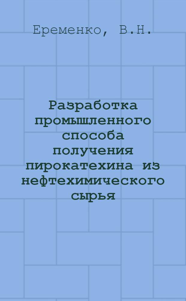 Разработка промышленного способа получения пирокатехина из нефтехимического сырья : Автореф. дис. на соискание учен. степени канд. техн. наук : (082)