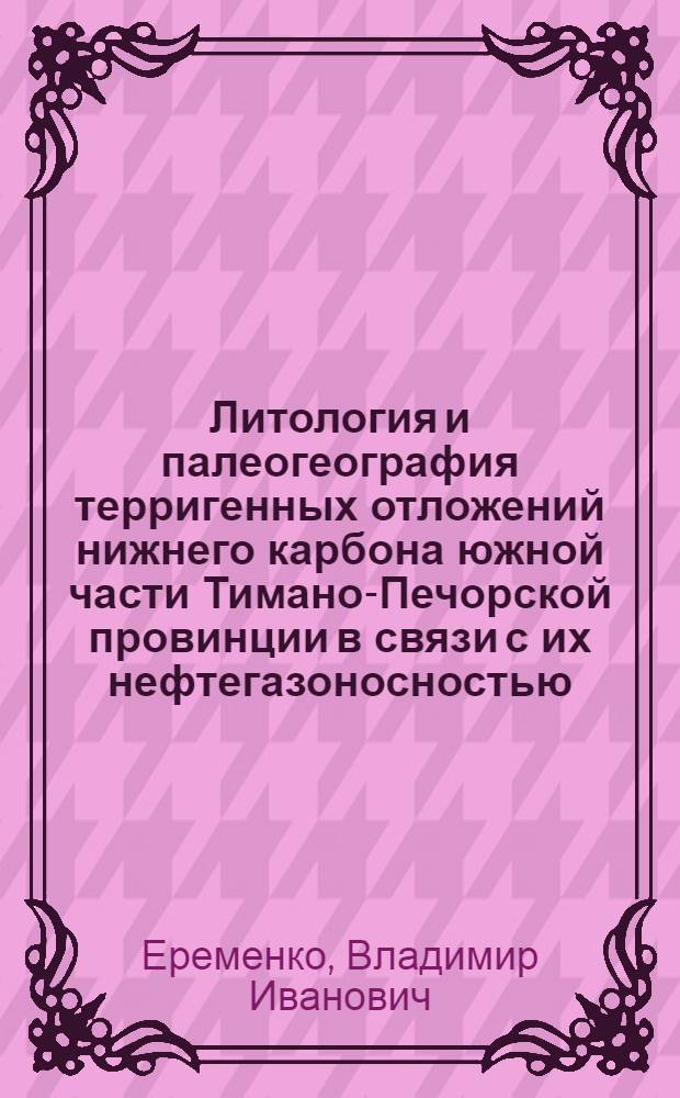 Литология и палеогеография терригенных отложений нижнего карбона южной части Тимано-Печорской провинции в связи с их нефтегазоносностью : Автореф. дис. на соиск. учен. степени канд. геол.-минерал. наук : (008, 017)