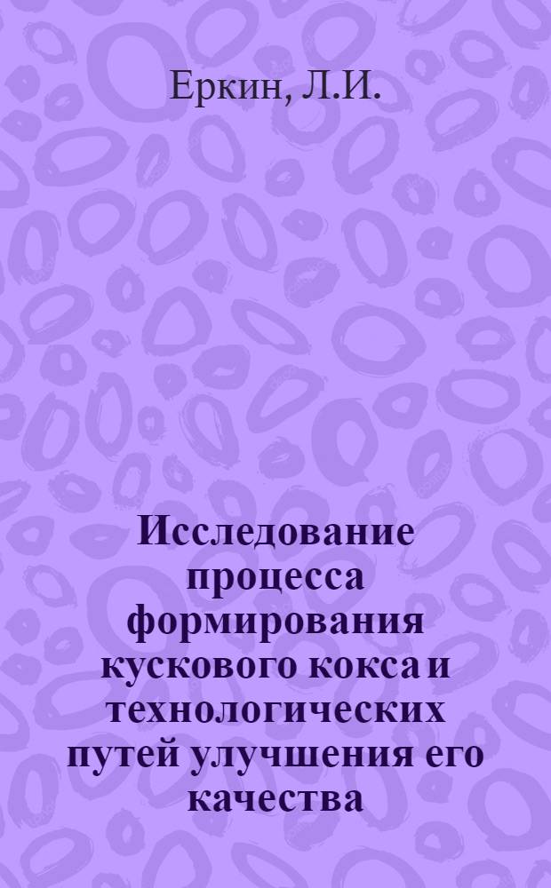 Исследование процесса формирования кускового кокса и технологических путей улучшения его качества : Докл. по опубл. работам, представл. на соискание учен. степени д-ра техн. наук : (346)