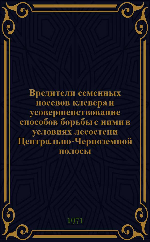 Вредители семенных посевов клевера и усовершенствование способов борьбы с ними в условиях лесостепи Центрально-Черноземной полосы : Автореф. дис. на соискание учен. степени канд. биол. наук : (098)