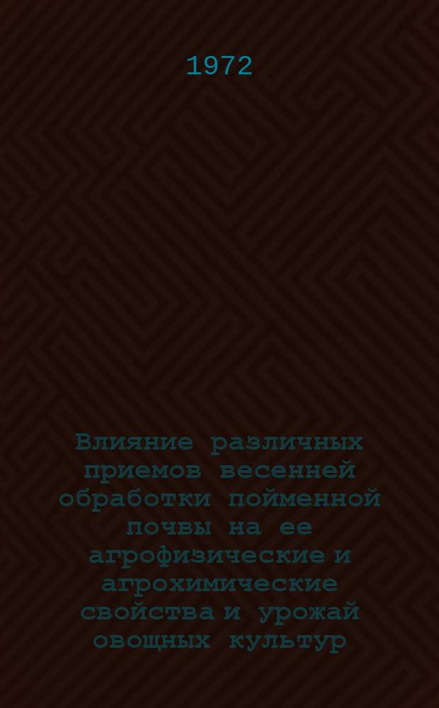 Влияние различных приемов весенней обработки пойменной почвы на ее агрофизические и агрохимические свойства и урожай овощных культур : Автореф. дис. на соиск. учен. степени канд. с.-х. наук : (535)