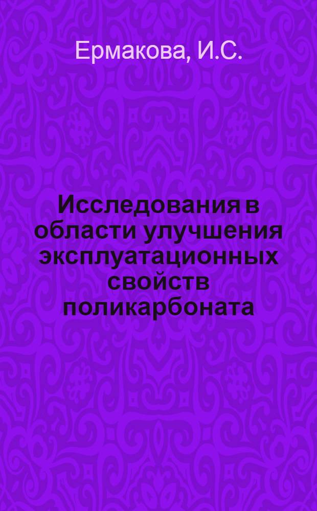 Исследования в области улучшения эксплуатационных свойств поликарбоната : Автореф. дис. на соиск. учен. степени канд. техн. наук : (345)