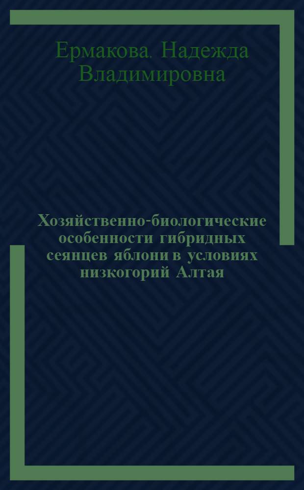 Хозяйственно-биологические особенности гибридных сеянцев яблони в условиях низкогорий Алтая : Автореф. дис. на соиск. учен. степени канд. с.-х. наук : (06.01.05)