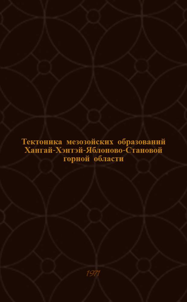 Тектоника мезозойских образований Хангай-Хэнтэй-Яблоново-Становой горной области : Автореф. дис. на соискание учен. степени канд. геол.-минерал. наук : (123)