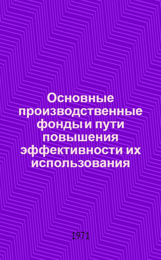 Основные производственные фонды и пути повышения эффективности их использования : (На примере предприятий машиностроения и металлообработки ЦЧЭР) : Автореф. дис. на соискание учен. степени канд. экон. наук : (594)