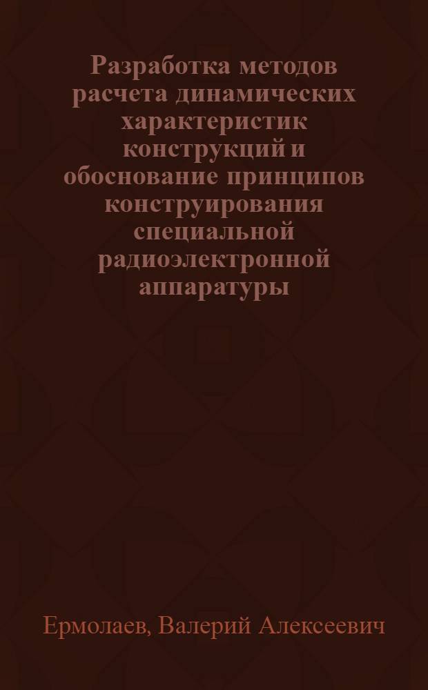 Разработка методов расчета динамических характеристик конструкций и обоснование принципов конструирования специальной радиоэлектронной аппаратуры : Автореф. дис. на соиск. учен. степени канд. техн. наук